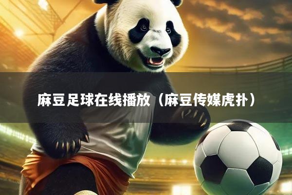 麻豆足球在线播放(麻豆传媒虎扑)