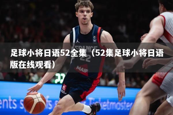 足球小将日语52全集（52集足球小将日语版在线观看）